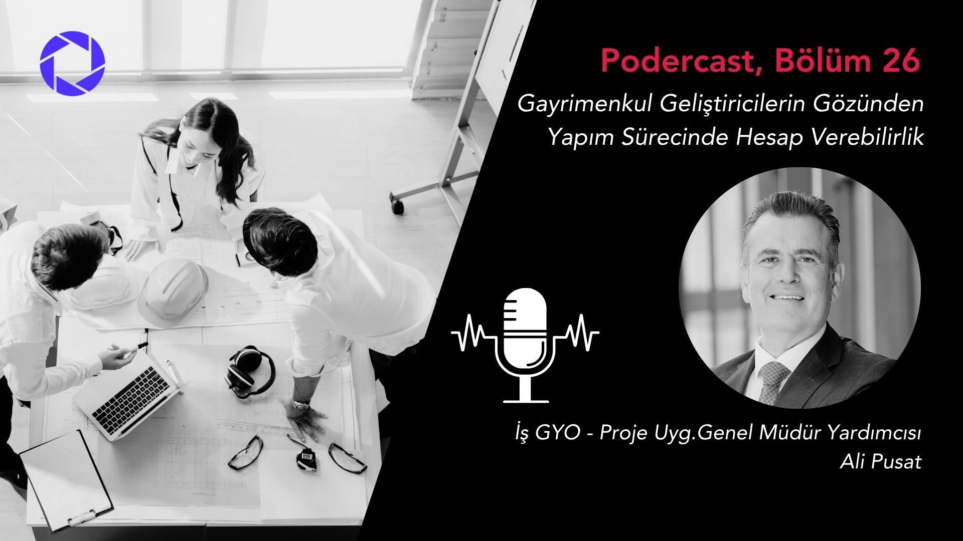 Podercast Bölüm 26: Büyük Gayrimenkul Geliştiricilerin Gözünden Yapım Sürecinde Hesap Verebilirlik